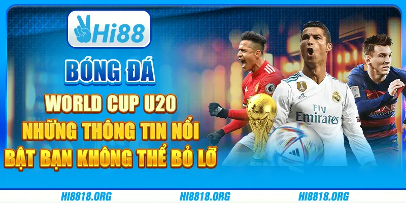 Bóng đá World Cup U20: những thông tin nổi bật bạn không thể bỏ lỡ