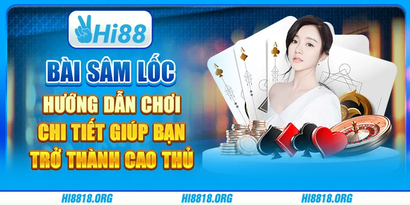 Bài sâm lốc: hướng dẫn chơi chi tiết giúp bạn trở thành cao thủ