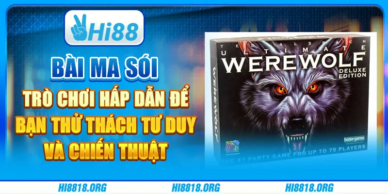 Bài ma sói: Trò chơi hấp dẫn để bạn thử thách tư duy và chiến thuật