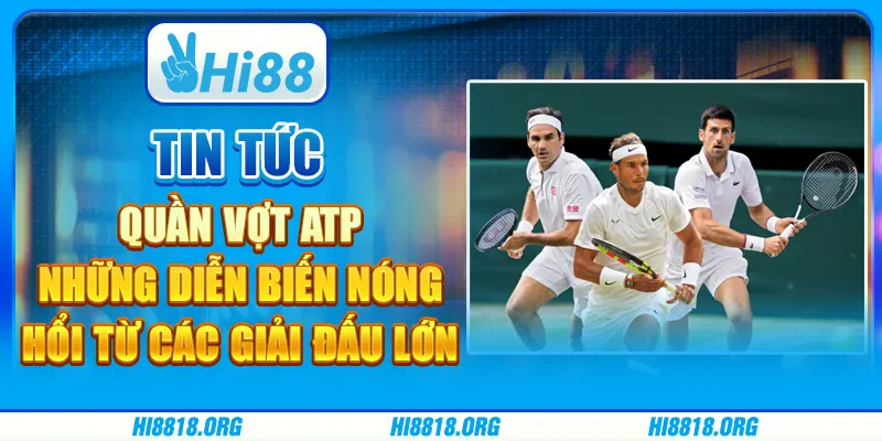 Tin tức quần vợt ATP: Những diễn biến nóng hổi từ các giải đấu lớn
