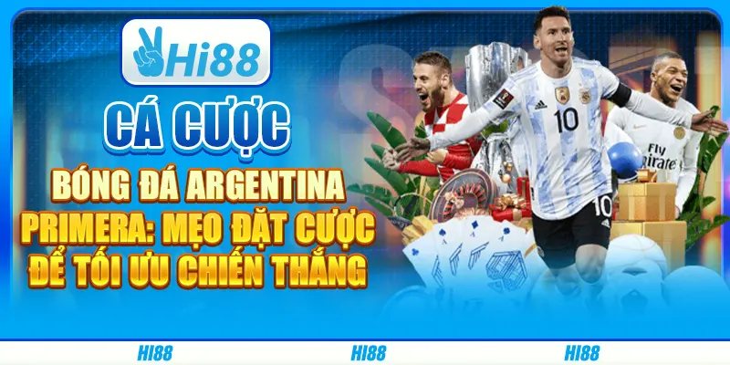 Cá cược bóng đá Argentina Primera: Mẹo đặt cược để tối ưu chiến thắng