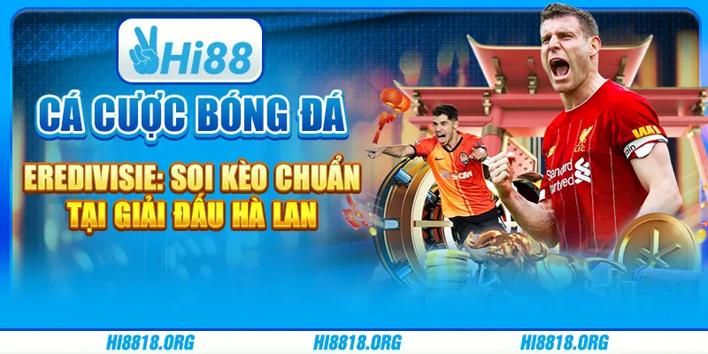 Cá cược bóng đá Eredivisie: Soi kèo chuẩn tại giải đấu Hà Lan