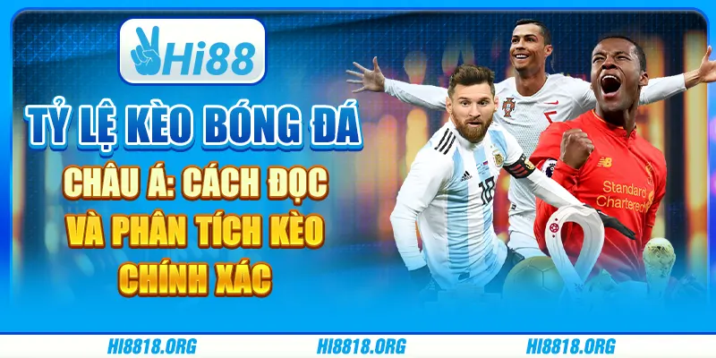 Tỷ lệ kèo bóng đá châu Á: Cách đọc và phân tích kèo chính xác