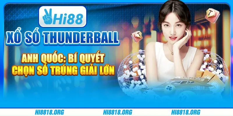 Xổ số Thunderball Anh Quốc: Bí quyết chọn số trúng giải lớn