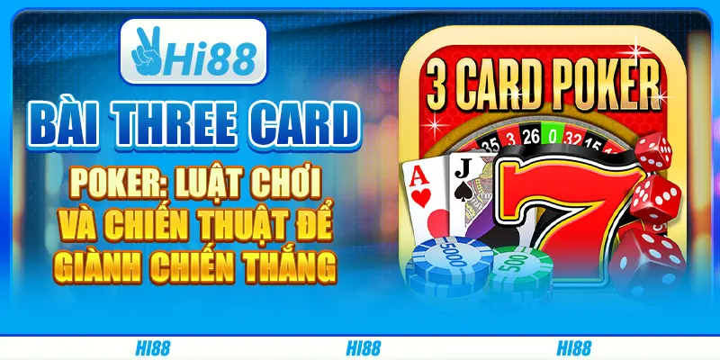 Three Card Poker: Luật chơi và chiến thuật để giành chiến thắng