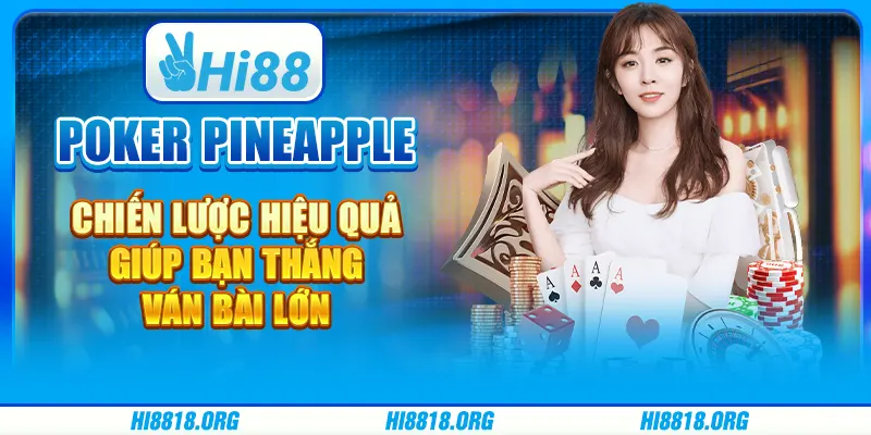 Poker Pineapple: Chiến lược hiệu quả giúp bạn thắng ván bài lớn