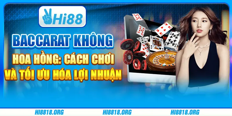 Baccarat không hoa hồng: cách chơi và tối ưu hóa lợi nhuận