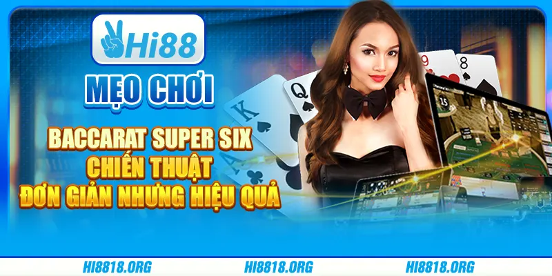 Mẹo chơi baccarat Super Six: Chiến thuật đơn giản nhưng hiệu quả