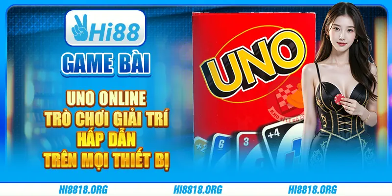 Game bài uno online: trò chơi giải trí hấp dẫn trên mọi thiết bị