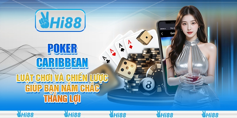 Poker Caribbean: Luật chơi và chiến lược giúp bạn nắm chắc thắng lợi