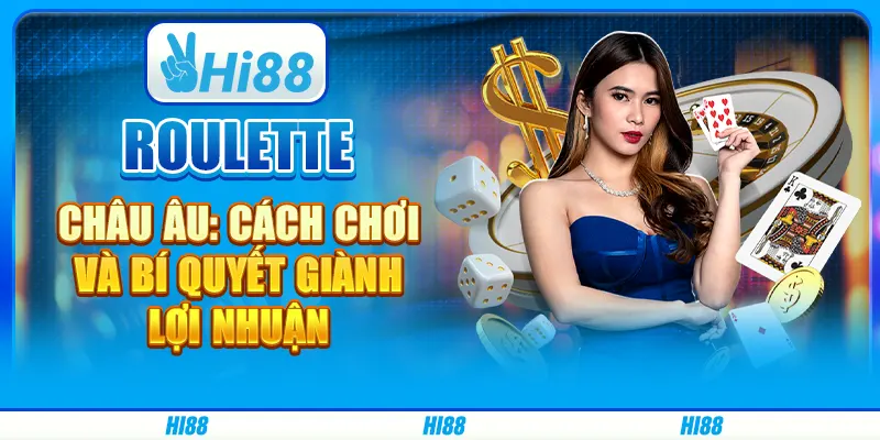 Roulette châu Âu: Cách chơi và bí quyết giành lợi nhuận